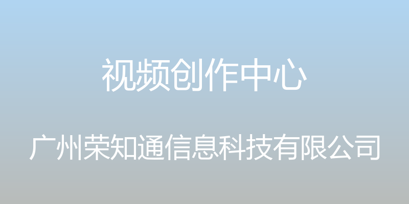 视频创作中心 - 广州荣知通信息科技有限公司